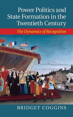 Power Politics and State Formation in the Twentieth Century: The Dynamics of Recognition