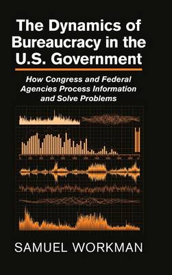 Dynamics of Bureaucracy in the US Government: How Congress and Federal Agencies Process Information and Solve Problems
