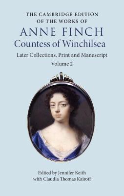 Cambridge Edition of the Works of Anne Finch, Countess of Winchilsea: Volume 2, Later Collections, Print and Manuscript