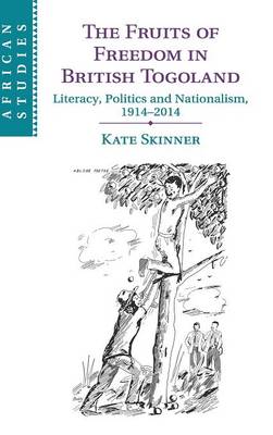 Fruits of Freedom in British Togoland: Literacy, Politics and Nationalism, 19142014