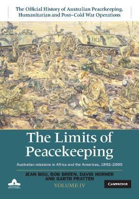 Limits of Peacekeeping: Volume 4, The Official History of Australian Peacekeeping, Humanitarian and Post-Cold War Operations: Australian Missions in Africa and the Americas, 1992-2005