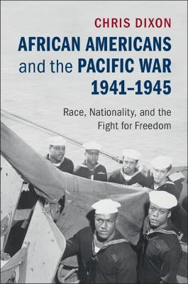 African Americans and the Pacific War, 19411945: Race, Nationality, and the Fight for Freedom
