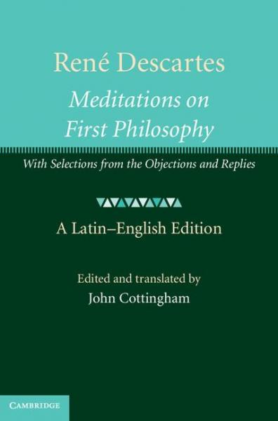 Rene Descartes: Meditations on First Philosophy: With Selections from the Objections and Replies