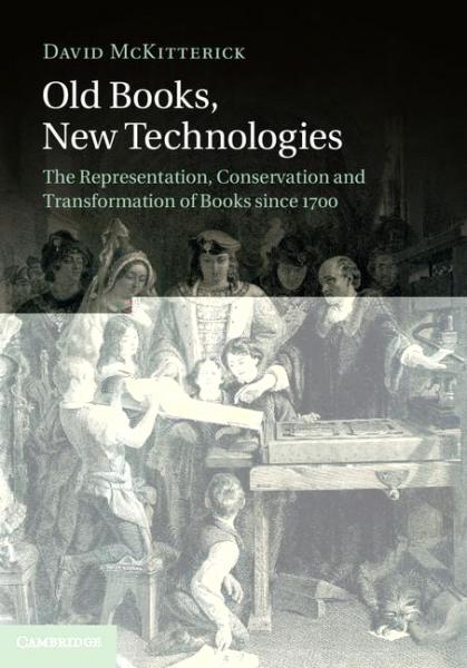 Old Books, New Technologies: The Representation, Conservation and Transformation of Books since 1700