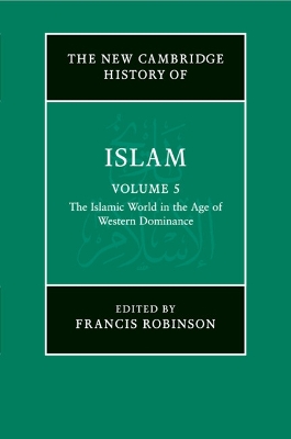 New Cambridge History of Islam: Volume 5, The Islamic World in the Age of  Western Dominance