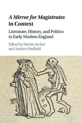 Mirror for Magistrates in Context: Literature, History and Politics in Early Modern England