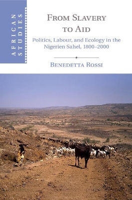 From Slavery to Aid: Politics, Labour, and Ecology in the Nigerien Sahel, 18002000