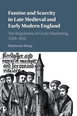 Famine and Scarcity in Late Medieval and Early Modern England: The Regulation of Grain Marketing, 12561631
