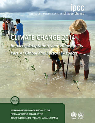 Climate Change 2014  Impacts, Adaptation and Vulnerability: Part A: Global  and Sectoral Aspects: Volume 1, Global and Sectoral Aspects: Working Group II Contribution to the IPCC Fifth Assessment Report