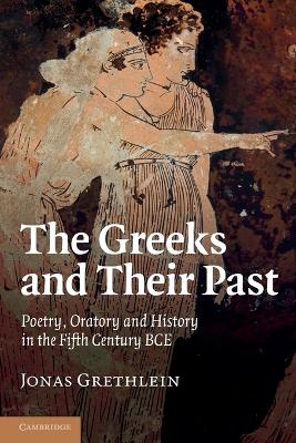 Greeks and their Past: Poetry, Oratory and History in the Fifth Century BCE