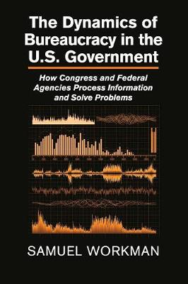 Dynamics of Bureaucracy in the US Government: How Congress and Federal Agencies Process Information and Solve Problems