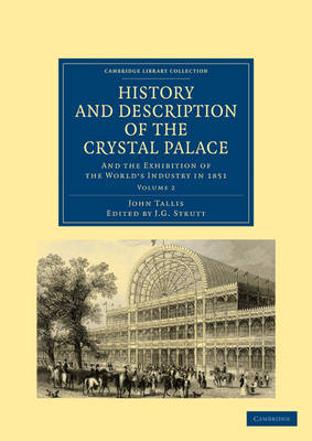 History and Description of the Crystal Palace: and the Exhibition of the Worlds Industry in 1851