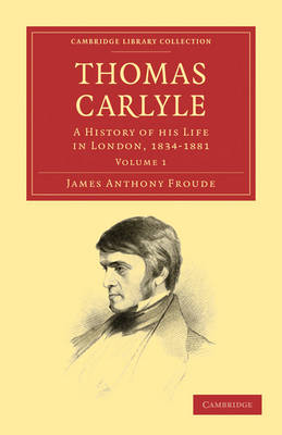 Thomas Carlyle: A History of his Life in London, 18341881