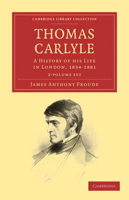 Thomas Carlyle 2 Volume Set: A History of his Life in London, 18341881
