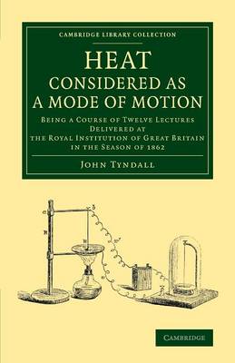 Heat Considered as a Mode of Motion: Being a Course of Twelve Lectures Delivered at the Royal Institution of  Great Britain in the Season of 1862