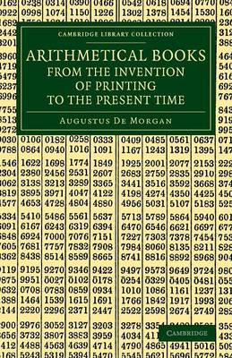 Arithmetical Books from the Invention of Printing to the Present Time: Being Brief Notices of a Large Number of Works Drawn Up from Actual Inspection