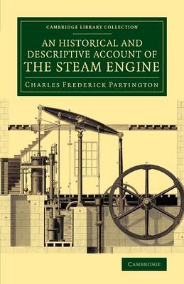 Historical and Descriptive Account of the Steam Engine: Comprising a General View of the Various Modes of Employing Elastic Vapour  as a Prime Mover in Mechanics
