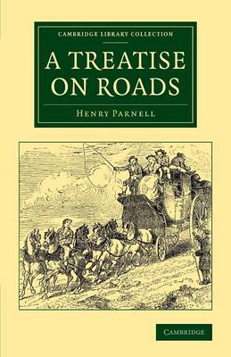 Treatise on Roads: Wherein the Principles on Which Roads Should Be Made Are Explained and  Illustrated, by the Plans, Specifications, and Contracts Made Use of by Thomas Telford, Esq., on the Holyhead Road