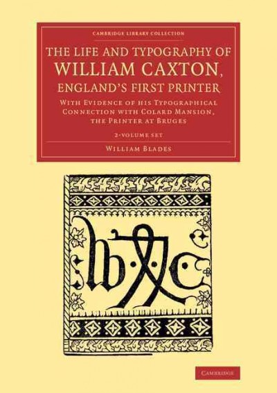 Life and Typography of William Caxton, England's First Printer 2 Volume Set: With Evidence of his Typographical Connection with Colard Mansion, the  Printer at Bruges