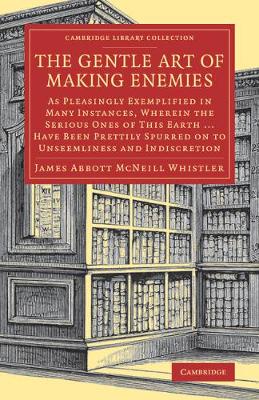 Gentle Art of Making Enemies: As Pleasingly Exemplified in Many Instances, Wherein the Serious Ones of  This Earth...Have Been Prettily Spurred on to Unseemliness and Indiscretion, While Overcome by an Undue Sense of Right