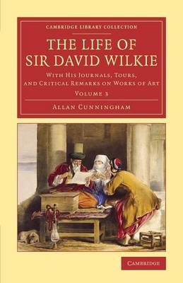 Life of Sir David Wilkie: With his Journals, Tours, and Critical Remarks on Works of Art
