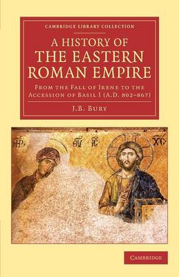 History of the Eastern Roman Empire: From the Fall of Irene to the Accession of Basil I (A.D. 802867)