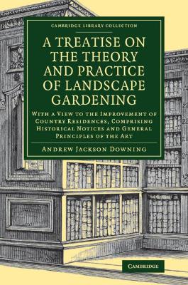 Treatise on the Theory and Practice of Landscape Gardening: With a View to the Improvement of Country Residences, Comprising Historical  Notices and General Principles of the Art