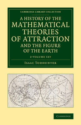 History of the Mathematical Theories of Attraction and the Figure of the  Earth 2 Volume Set: From the Time of Newton to that of Laplace