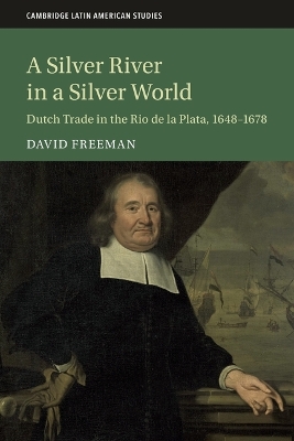 Silver River in a Silver World: Dutch Trade in the Rio de la Plata, 16481678