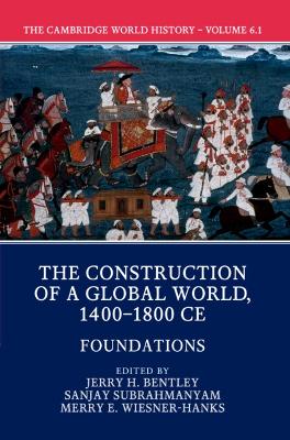 Cambridge World History: Volume 6, The Construction of a Global World,  1400-1800 CE, Part 1, Foundations