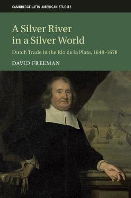 Silver River in a Silver World: Dutch Trade in the Rio de la Plata, 1648-1678