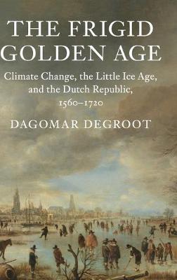Frigid Golden Age: Climate Change, the Little Ice Age, and the Dutch Republic, 1560-1720