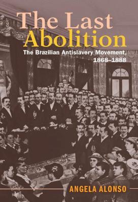 Last Abolition: The Brazilian Antislavery Movement, 1868-1888