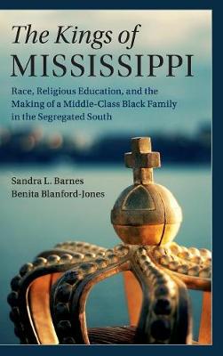 Kings of Mississippi: Race, Religious Education, and the Making of a Middle-Class Black Family in the Segregated South