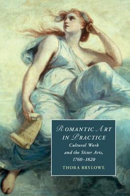 Romantic Art in Practice: Cultural Work and the Sister Arts, 1760-1820