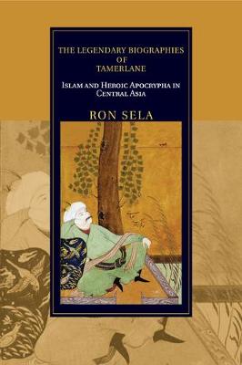 Legendary Biographies of Tamerlane: Islam and Heroic Apocrypha in Central Asia