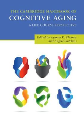 Cambridge Handbook of Cognitive Aging: A Life Course Perspective