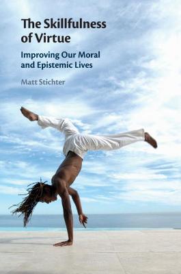 Skillfulness of Virtue: Improving our Moral and Epistemic Lives