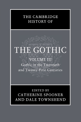 Cambridge History of the Gothic: Volume 3, Gothic in the Twentieth and  Twenty-First Centuries: Volume 3: Gothic in the Twentieth and Twenty-First Centuries