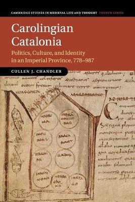Carolingian Catalonia: Politics, Culture, and Identity in an Imperial Province, 778987