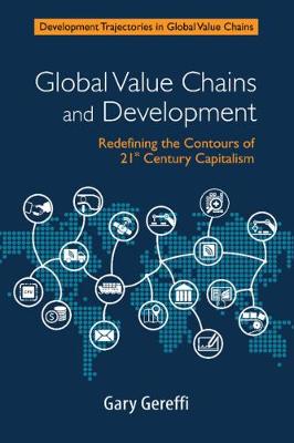 Global Value Chains and Development: Redefining the Contours of 21st Century Capitalism