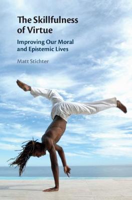 Skillfulness of Virtue: Improving our Moral and Epistemic Lives