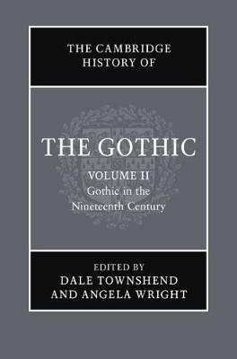 Cambridge History of the Gothic: Volume 2, Gothic in the Nineteenth Century