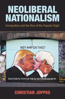 Neoliberal Nationalism: Immigration and the Rise of the Populist Right
