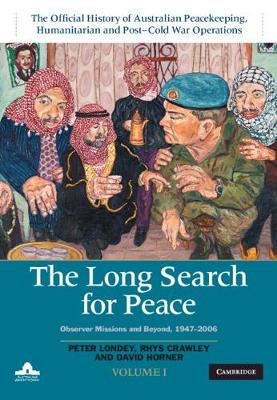 Long Search for Peace: Volume 1, The Official History of Australian Peacekeeping, Humanitarian and Post-Cold War Operations: Observer Missions and Beyond, 1947-2006