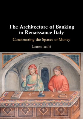 Architecture of Banking in Renaissance Italy: Constructing the Spaces of Money