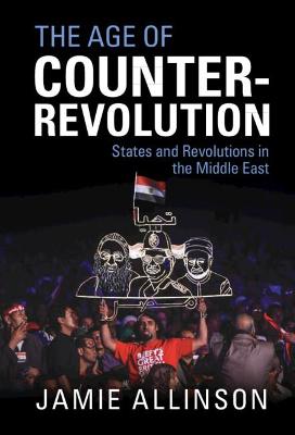 Age of Counter-Revolution: States and Revolutions in the Middle East