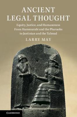 Ancient Legal Thought: Equity, Justice, and Humaneness From Hammurabi and the Pharaohs to Justinian  and the Talmud