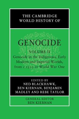 Cambridge World History of Genocide: Volume 2, Genocide in the Indigenous, Early Modern and Imperial Worlds, from c.1535 to World War One