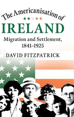 Americanisation of Ireland: Migration and Settlement, 1841-1925